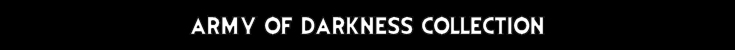 ARMY OF DARKNES COLLECTION
